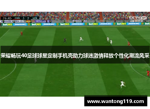 荣耀畅玩40足球球星定制手机壳助力球迷激情释放个性化潮流风采